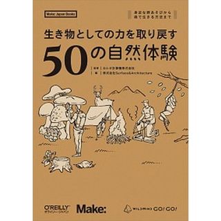 生き物としての力を取り戻す５０の自然体験 身近な野あそびから森で生きる方法まで /オライリ-・ジャパン/カシオ計算機株式会社（単行本（ソフトカバー））